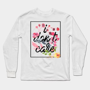 I dont care flowers Long Sleeve T-Shirt